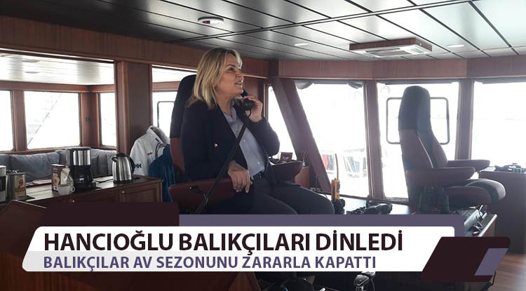 Hancıoğlu: Balıkçı, av sezonunu zararla kapattı