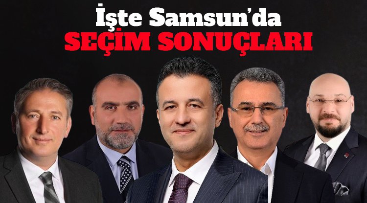 İşte Samsun'da seçim sonuçları: Hangi ilçede kim kazandı?
