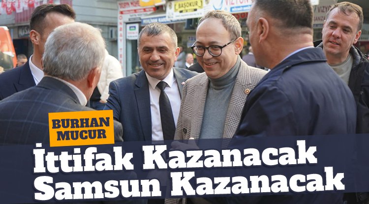 MHP İl Başkanı Burhan Mucur: İttifak kazanacak, Samsun kazanacak!